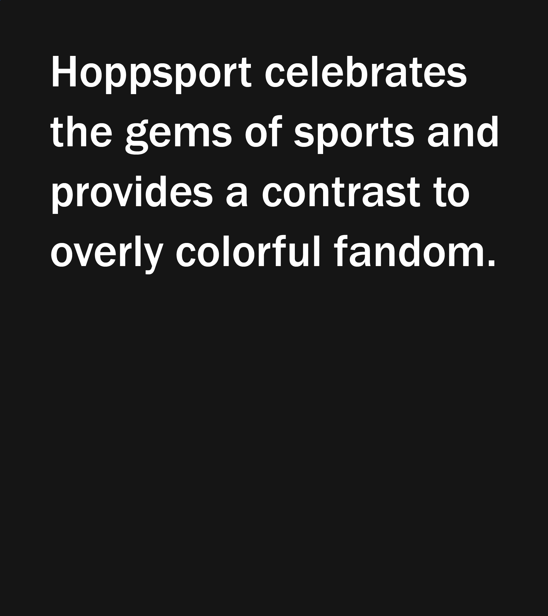 Hoppsport celebrates the gems of sports and provides a contrast to overly colorful fandom.